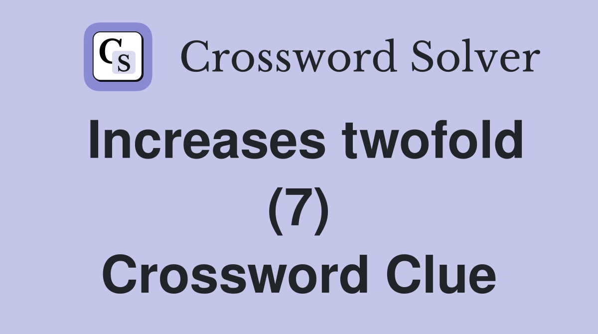 Increases twofold (7) Crossword Clue