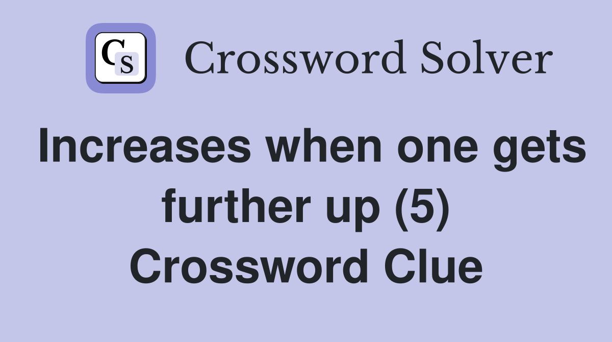 Increases when one gets further up (5) Crossword Clue