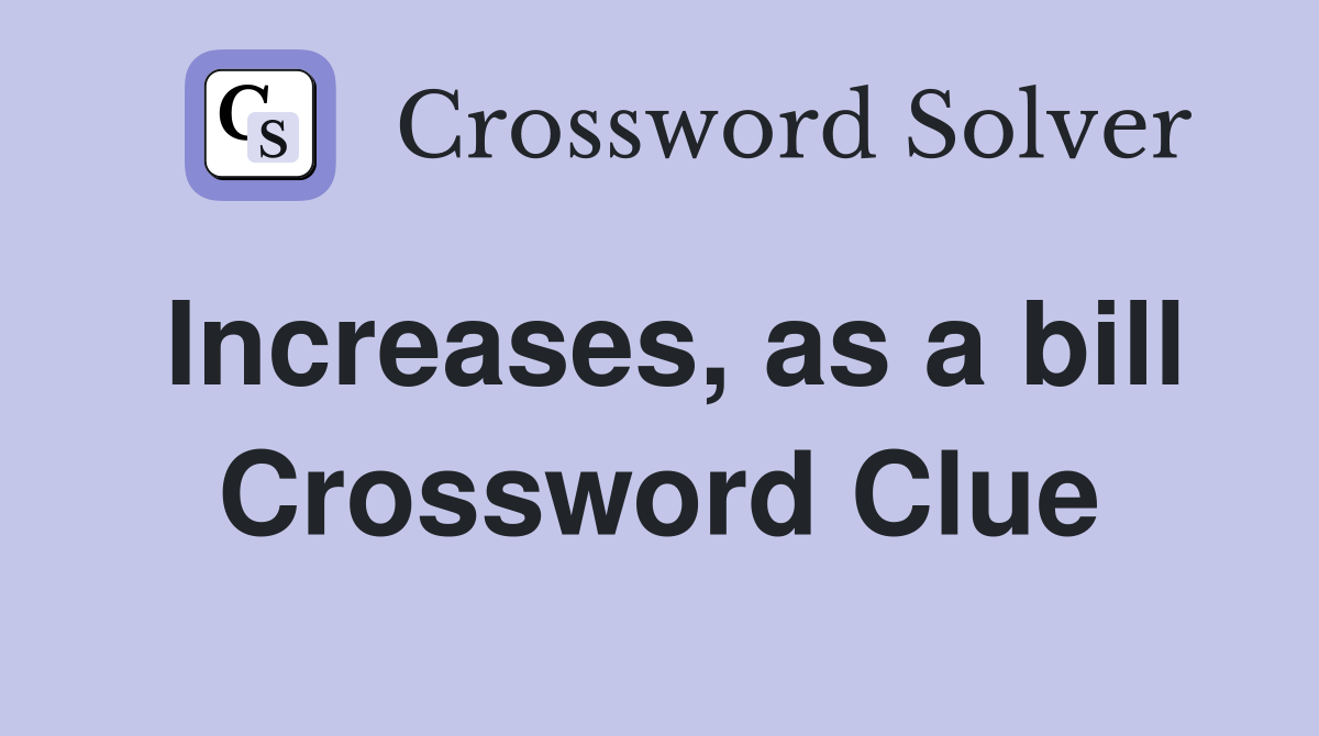 Increases, as a bill Crossword Clue