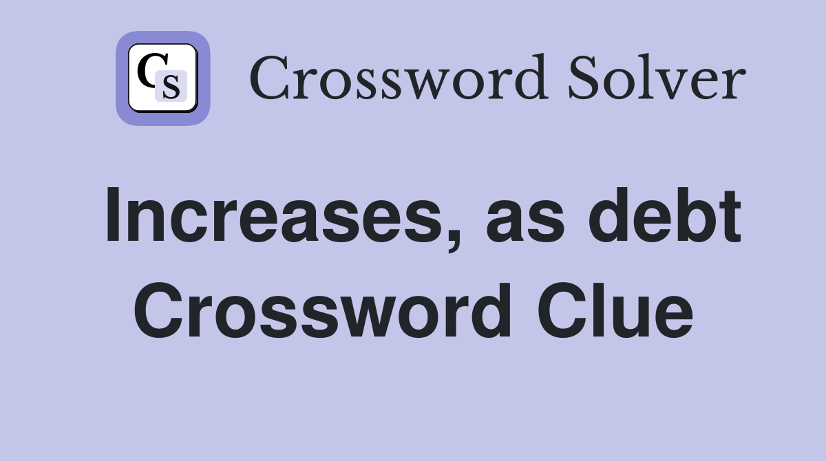 Increases, as debt Crossword Clue