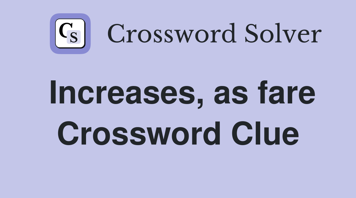 Increases, as fare Crossword Clue