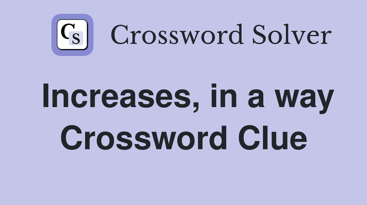 Increases, in a way Crossword Clue