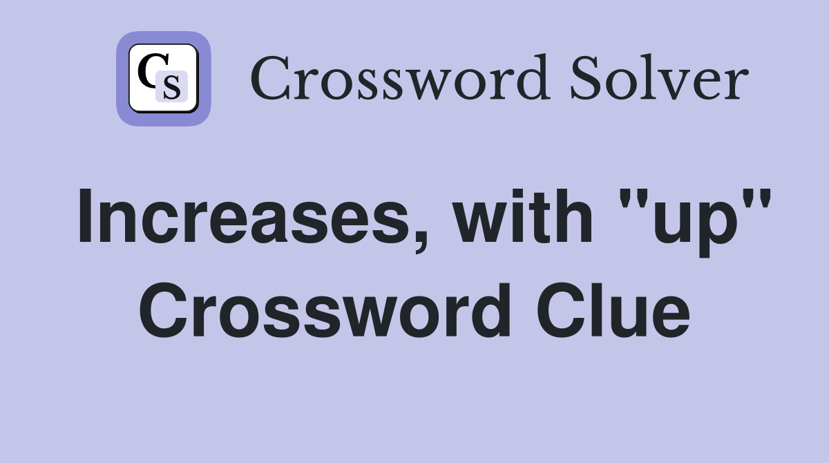 Increases, with "up" Crossword Clue