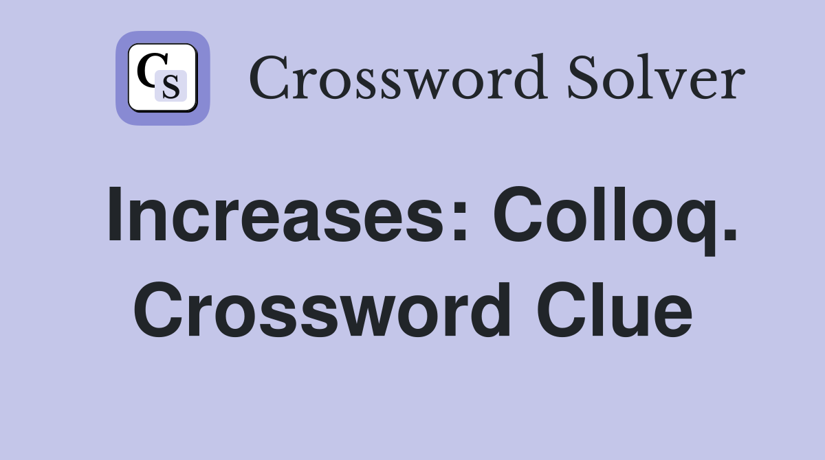 Increases: Colloq. Crossword Clue