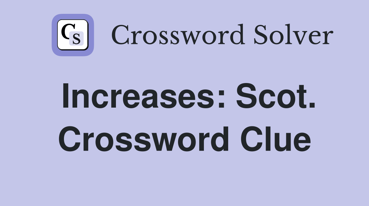 Increases: Scot. Crossword Clue
