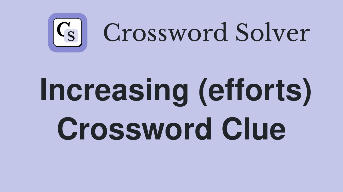 Increasing (efforts) Crossword Clue