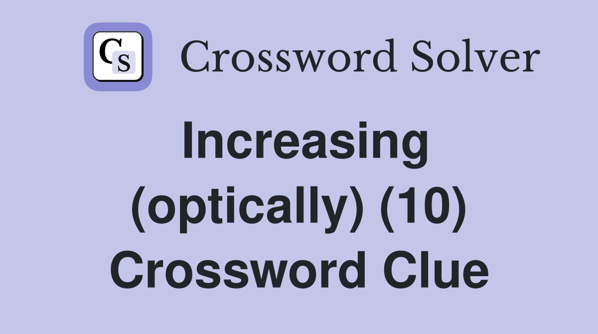 Increasing (optically) (10) Crossword Clue