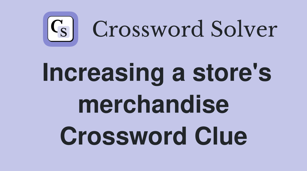 Increasing a store's merchandise Crossword Clue