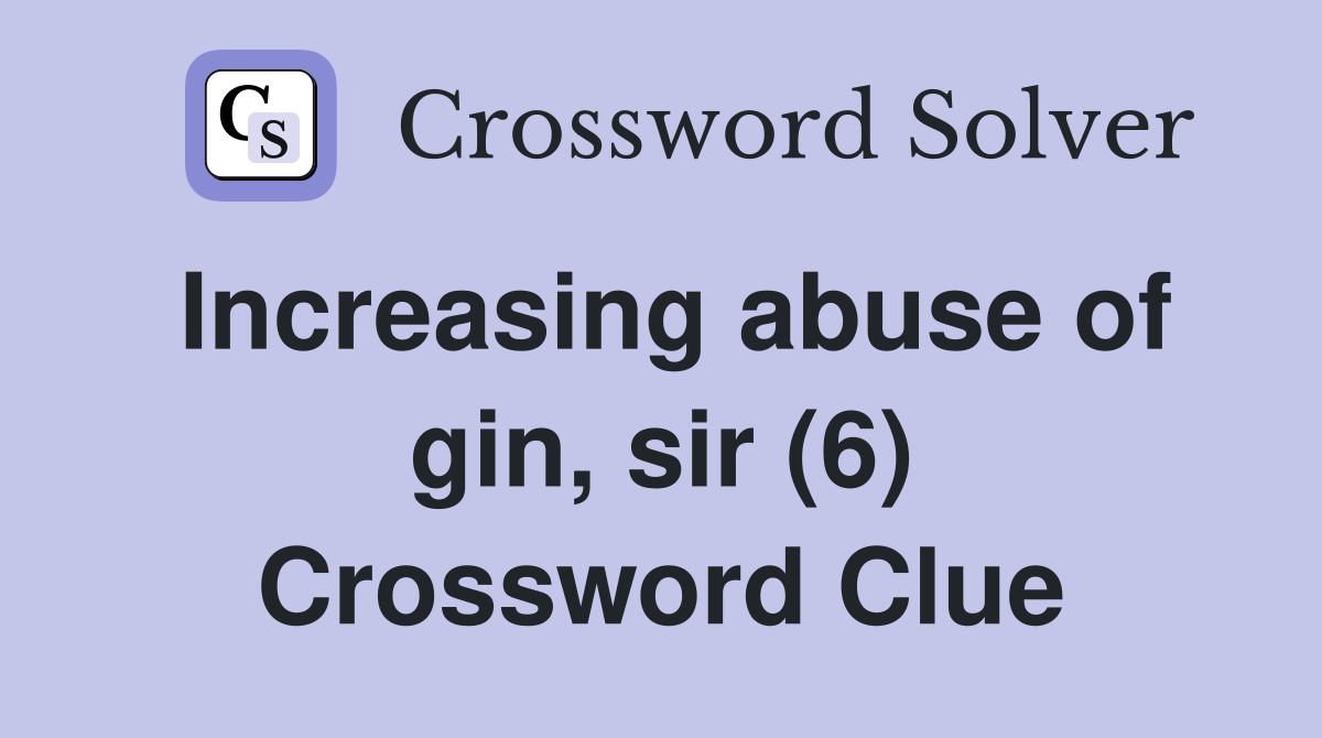 Increasing abuse of gin, sir (6) Crossword Clue