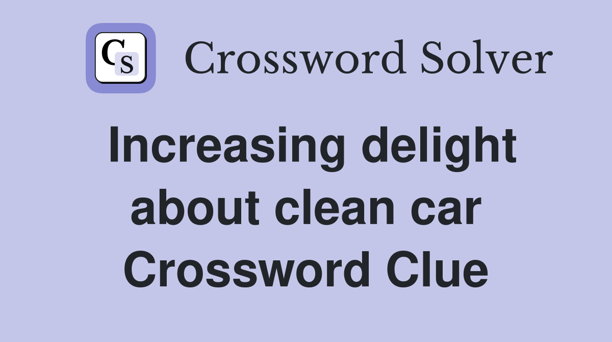 Increasing delight about clean car Crossword Clue
