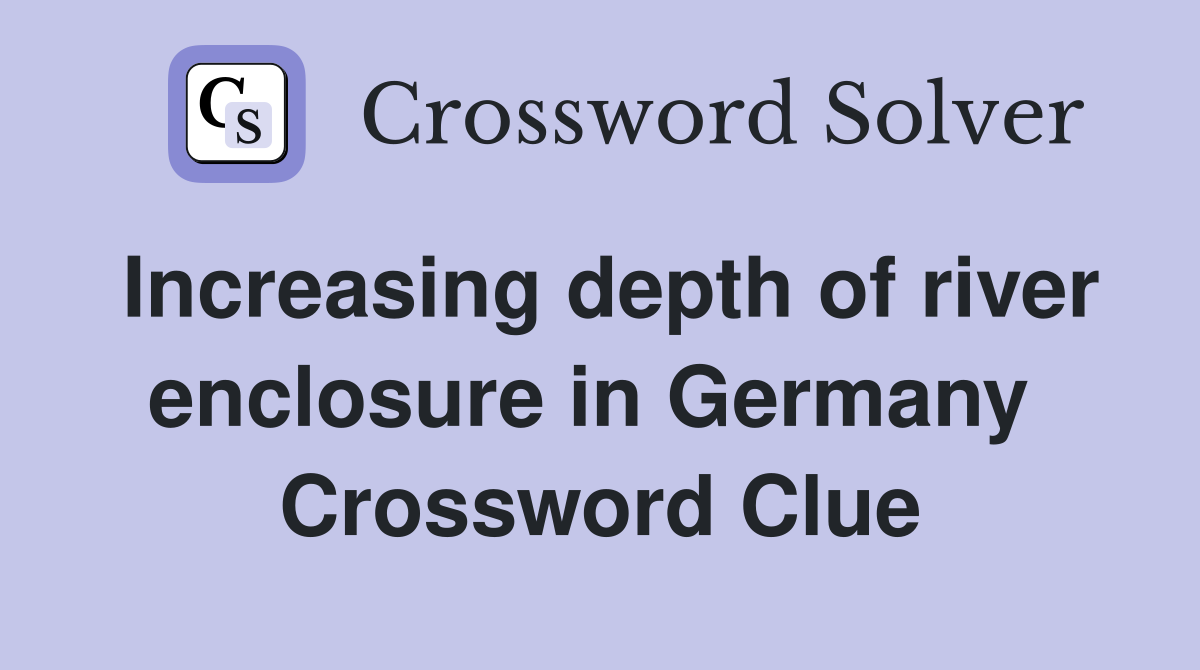 Increasing depth of river enclosure in Germany  Crossword Clue