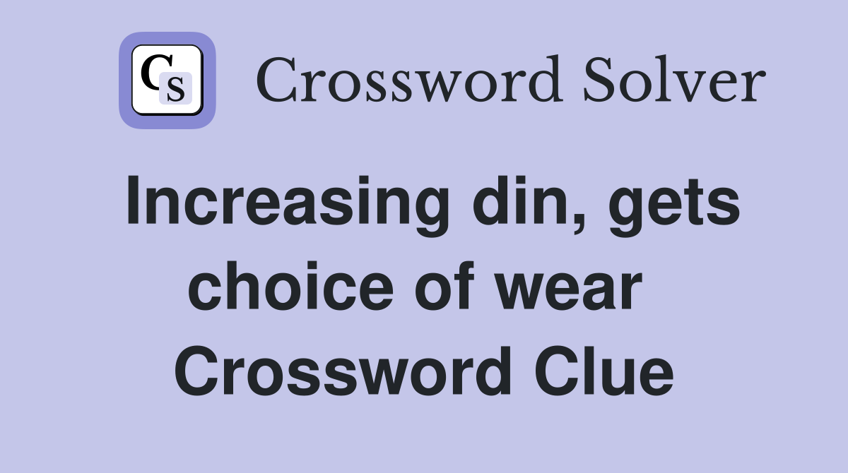 Increasing din, gets choice of wear  Crossword Clue