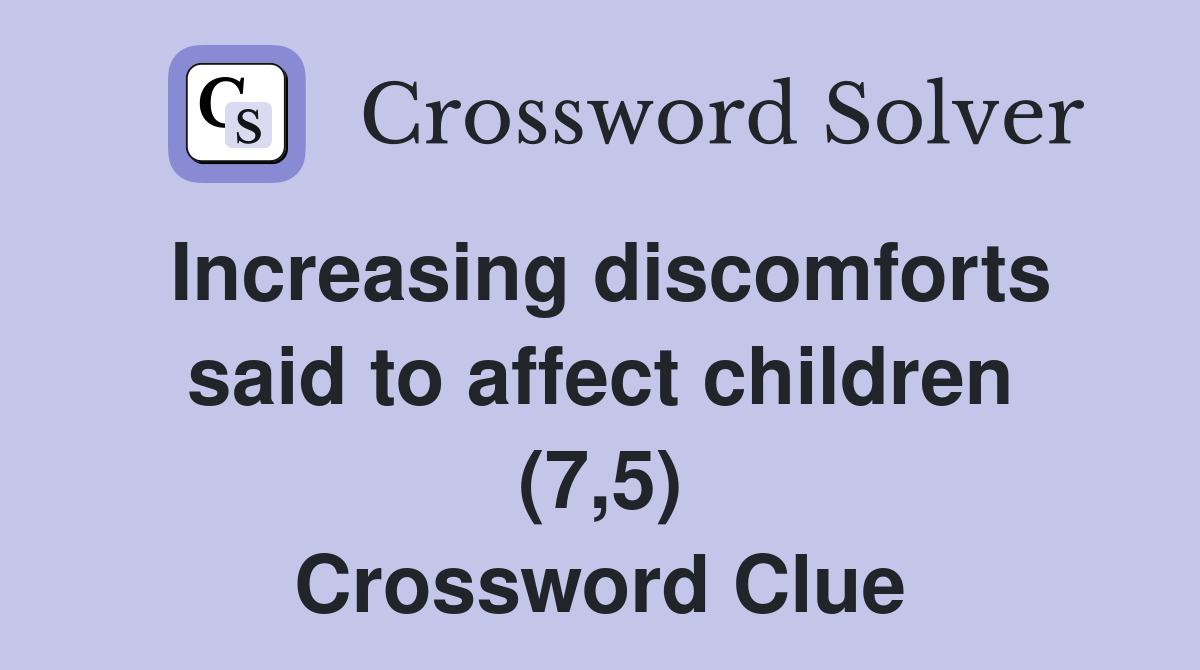 Increasing discomforts said to affect children (7,5) Crossword Clue