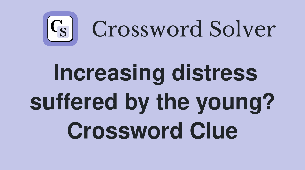 Increasing distress suffered by the young? Crossword Clue