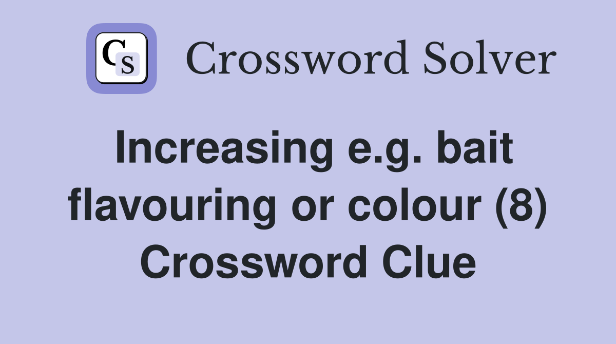 Increasing e.g. bait flavouring or colour (8) Crossword Clue
