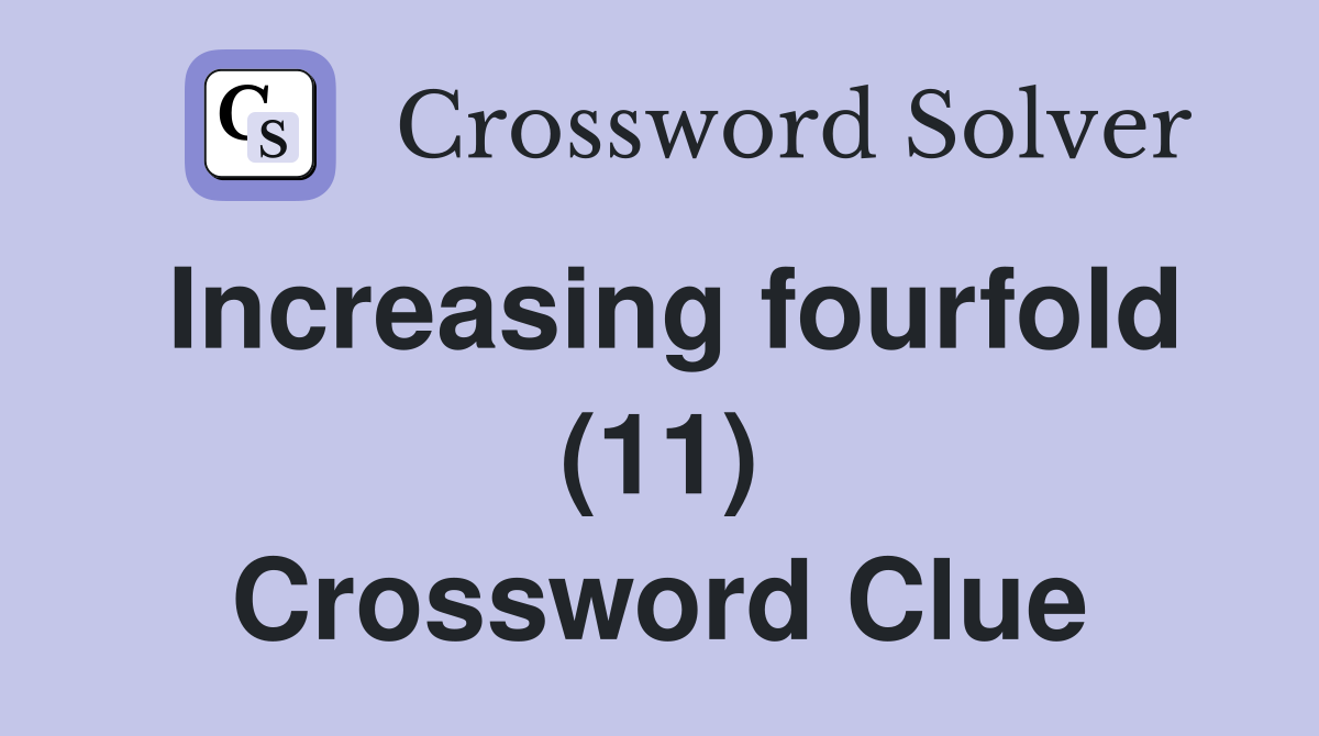 Increasing fourfold (11) Crossword Clue