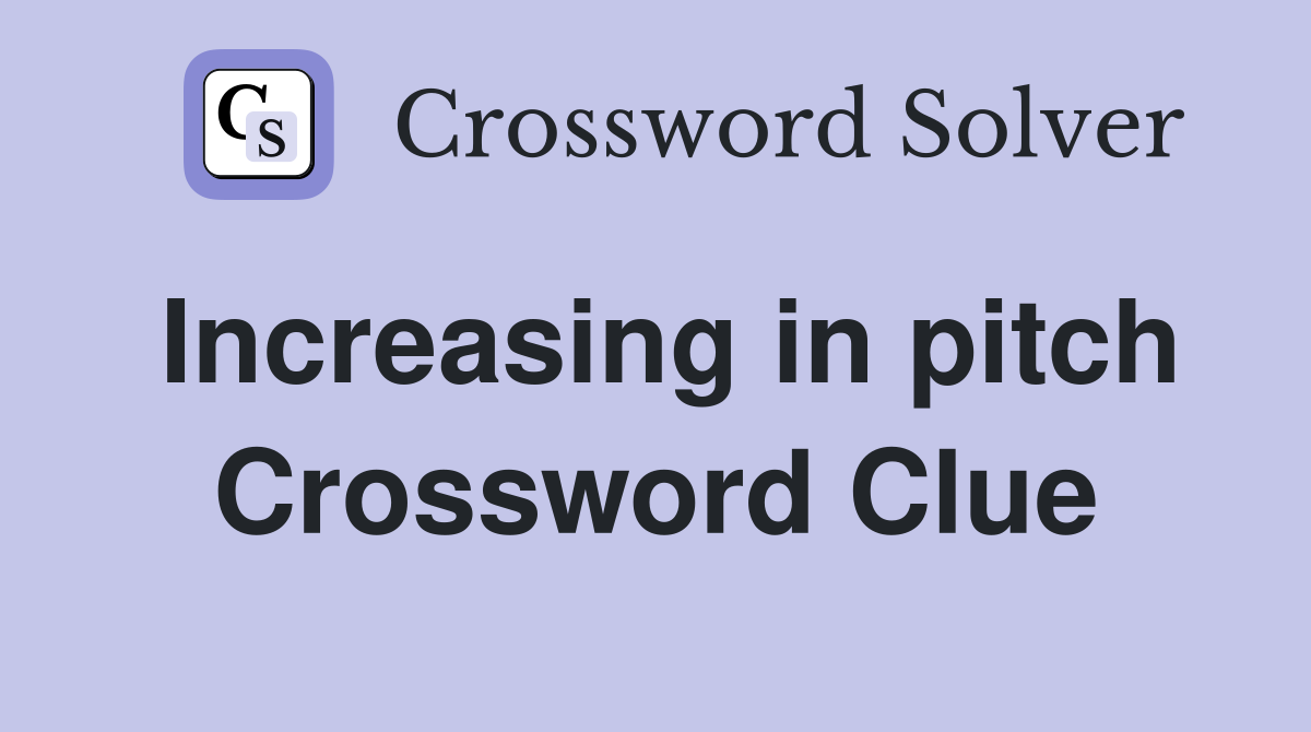 Increasing in pitch Crossword Clue