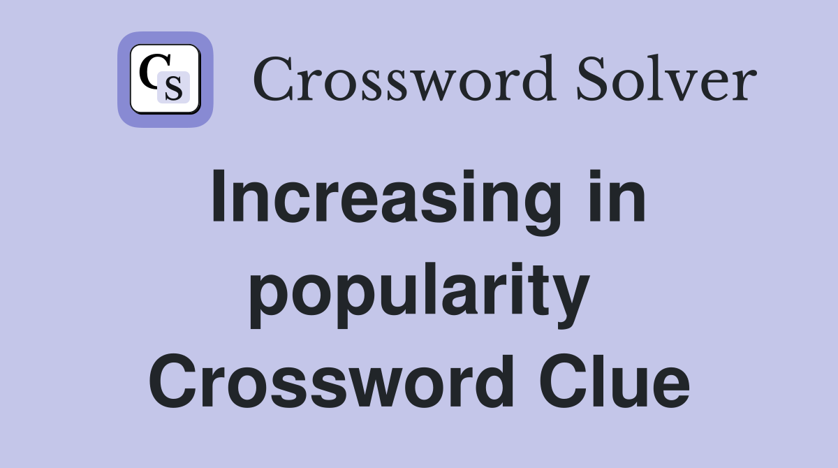 Increasing in popularity Crossword Clue