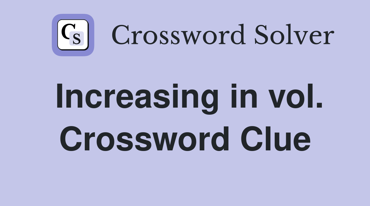 Increasing in vol. Crossword Clue