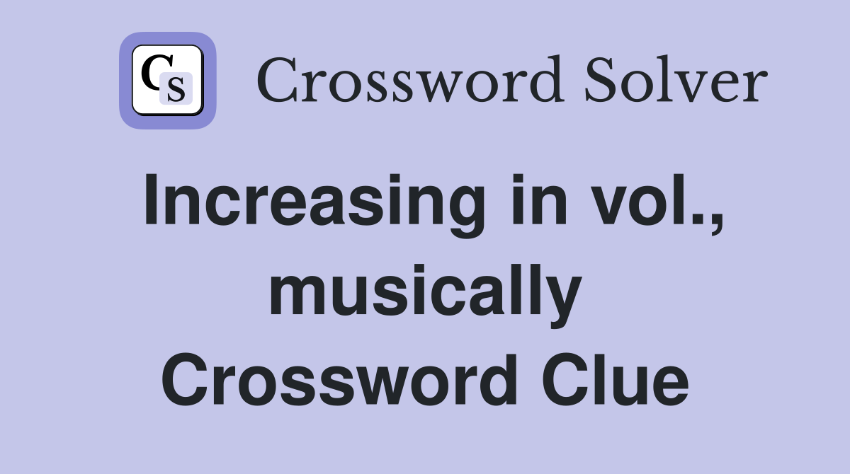 Increasing in vol., musically Crossword Clue