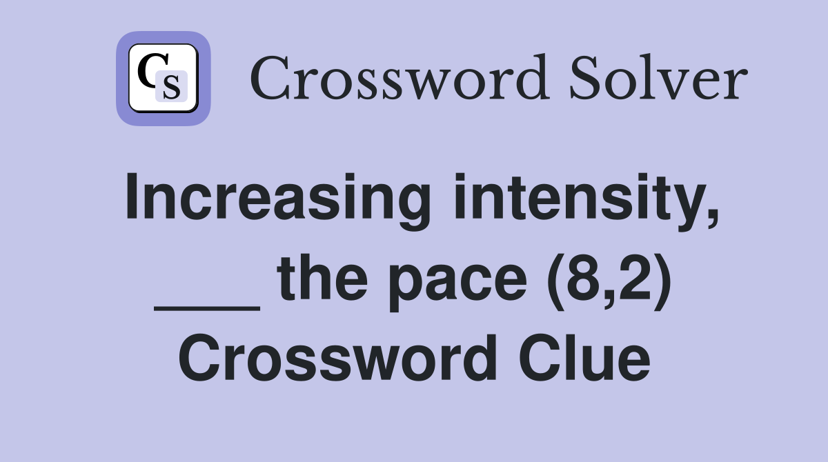 Increasing intensity, ___ the pace (8,2) Crossword Clue
