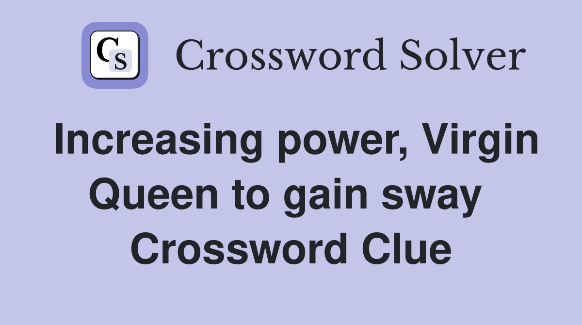 Increasing power, Virgin Queen to gain sway  Crossword Clue