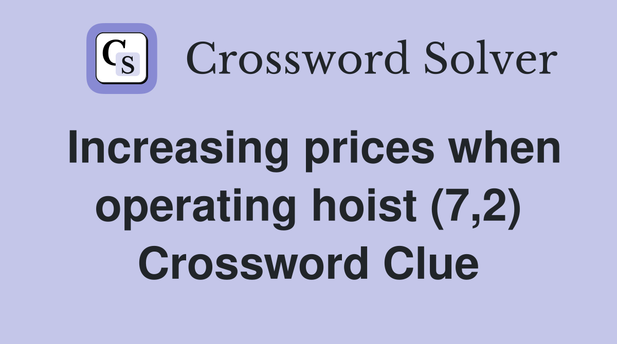 Increasing prices when operating hoist (7,2) Crossword Clue