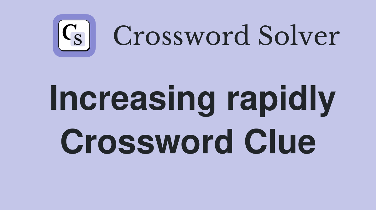 Increasing rapidly Crossword Clue Answers Crossword Solver