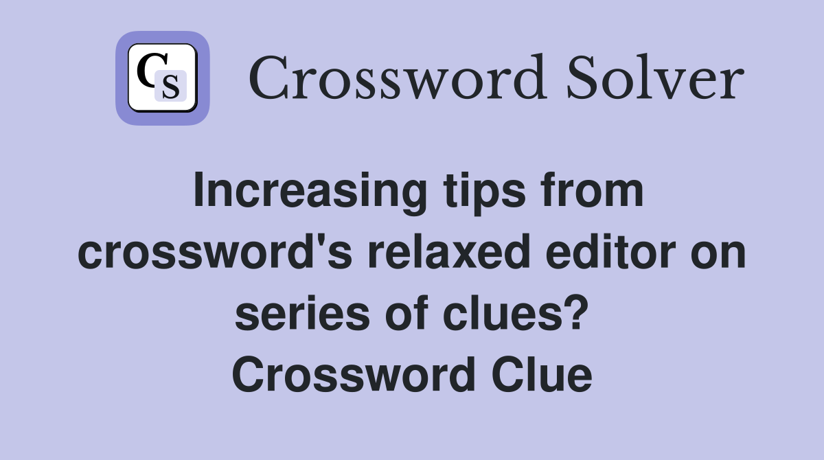 Increasing tips from crossword's relaxed editor on series of clues? Crossword Clue
