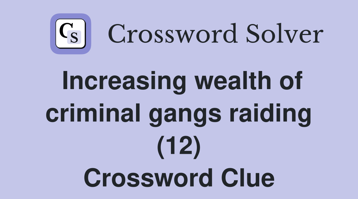Increasing wealth of criminal gangs raiding (12) Crossword Clue