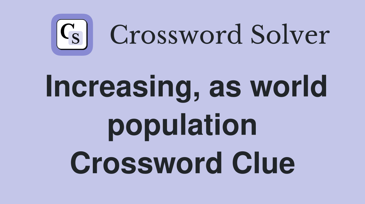 Increasing, as world population Crossword Clue