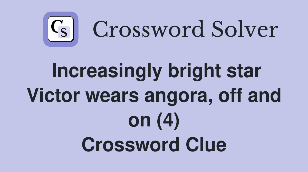 Increasingly bright star Victor wears angora, off and on (4) Crossword Clue