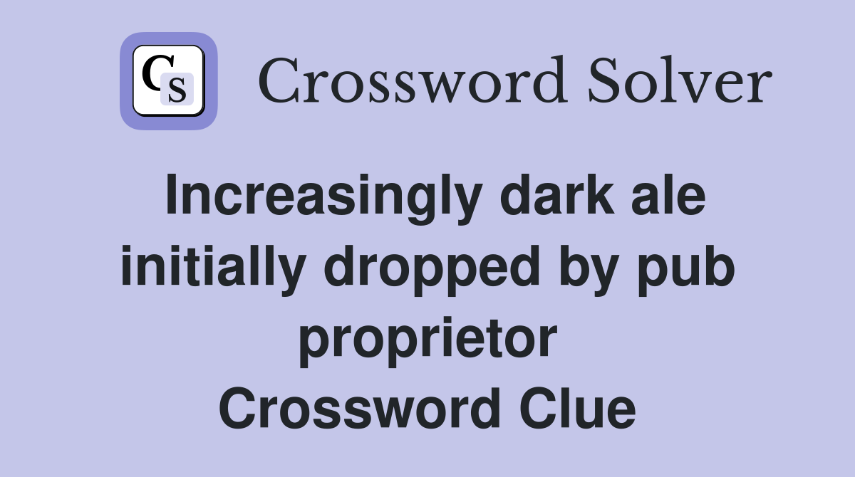 Increasingly dark ale initially dropped by pub proprietor Crossword Clue