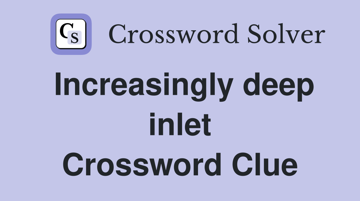 Increasingly deep inlet Crossword Clue