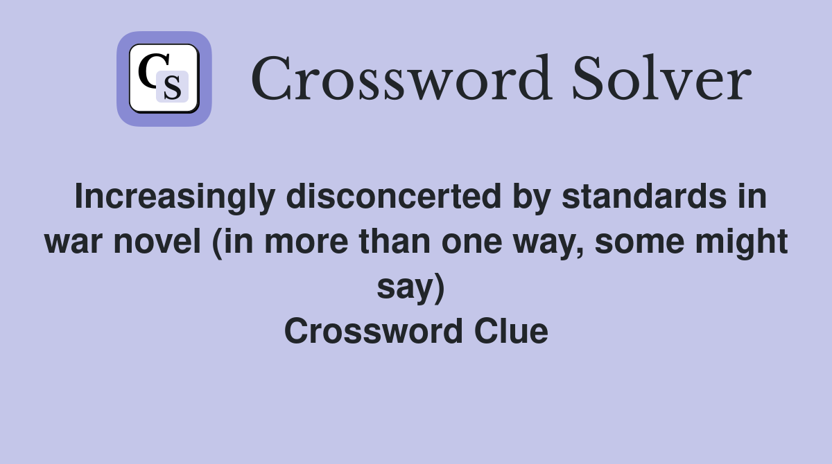 Increasingly disconcerted by standards in war novel (in more than one way, some might say)  Crossword Clue