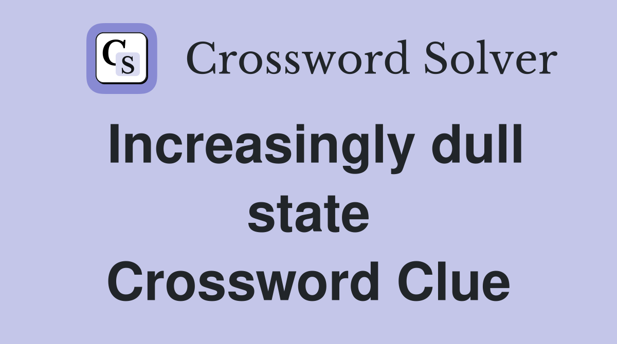 Increasingly dull state Crossword Clue