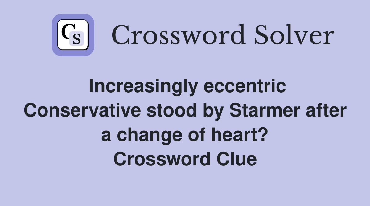 Increasingly eccentric Conservative stood by Starmer after a change of heart? Crossword Clue