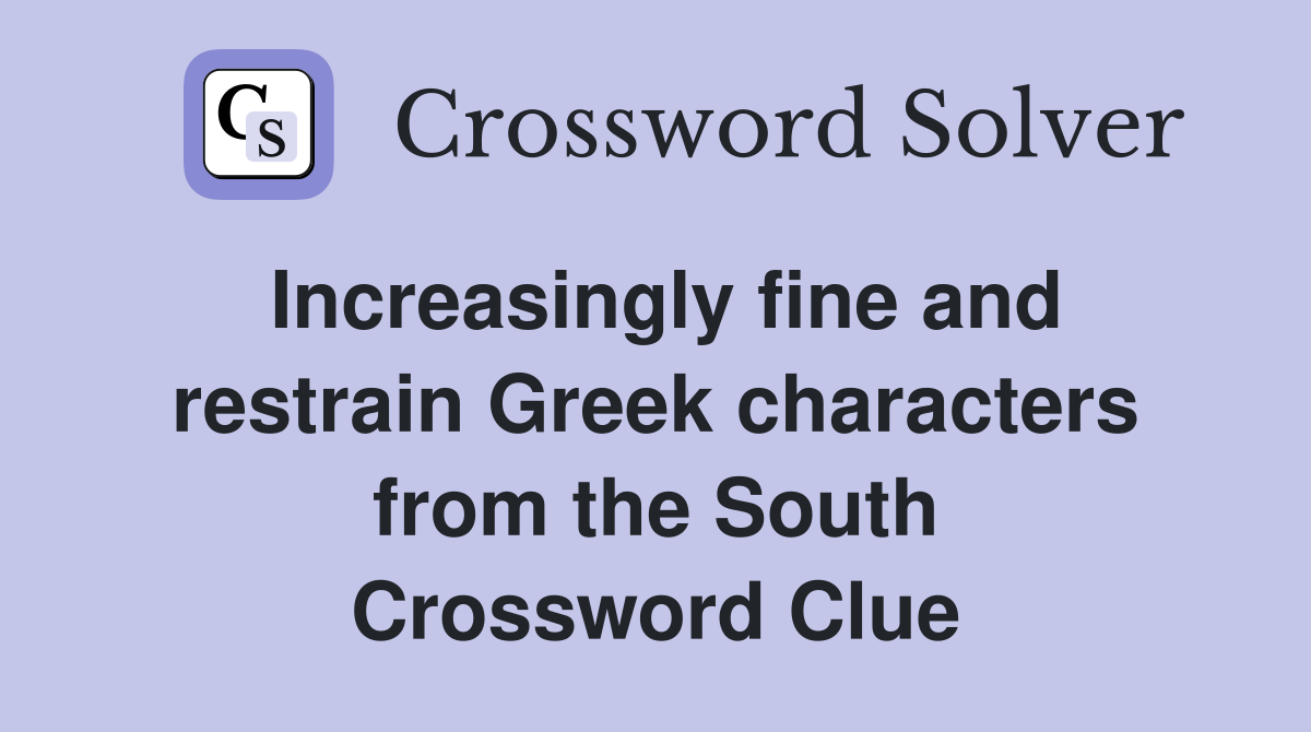 Increasingly fine and restrain Greek characters from the South Crossword Clue