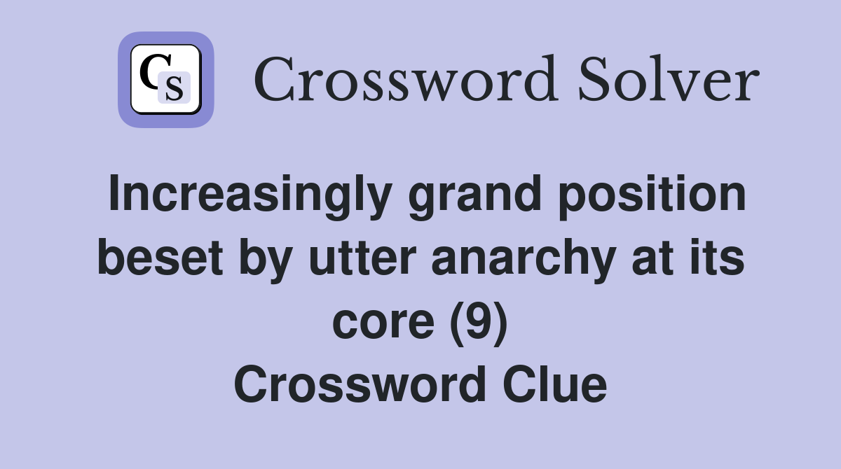 Increasingly grand position beset by utter anarchy at its core (9) Crossword Clue