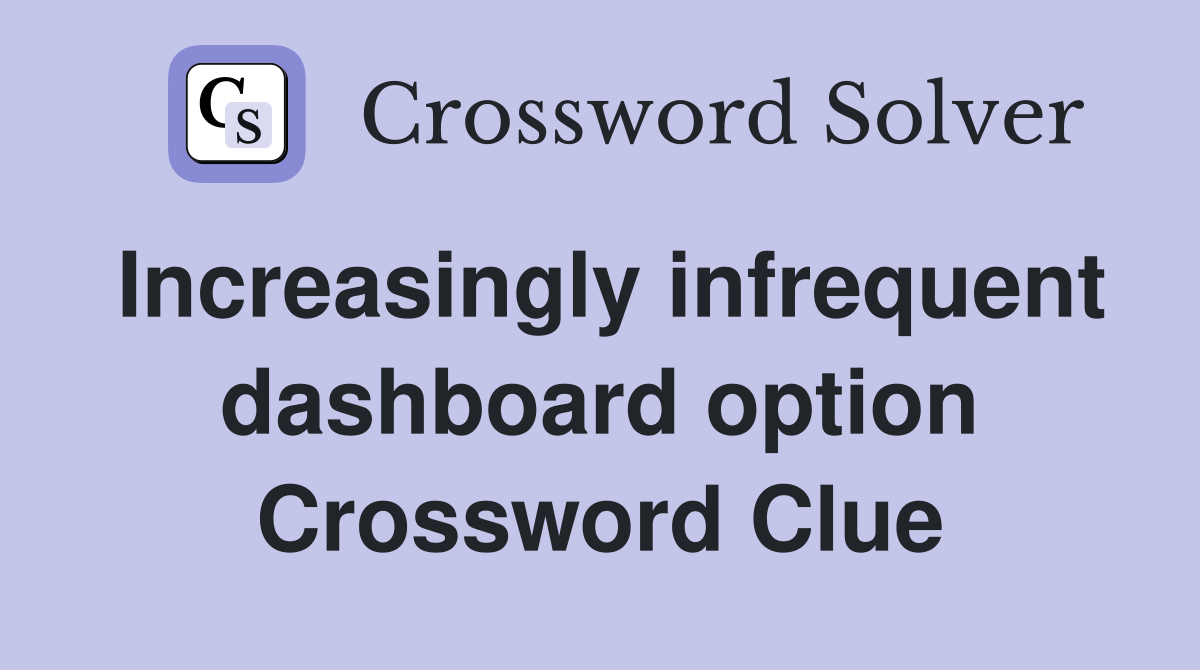 Increasingly infrequent dashboard option Crossword Clue