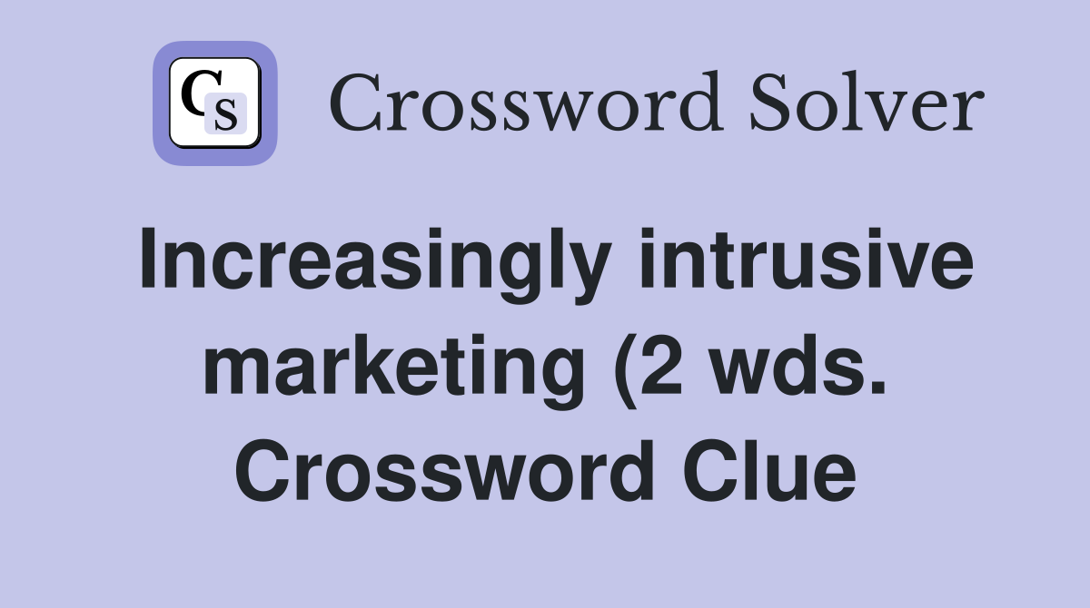 Increasingly intrusive marketing (2 wds ) Crossword Clue Answers Increasingly intrusive marketing (2 wds ) Crossword Clue Answers