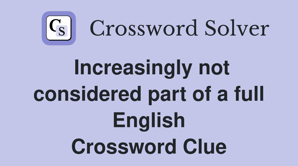Increasingly not considered part of a full English Crossword Clue