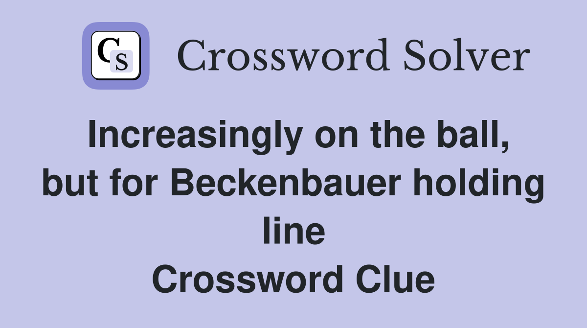 Increasingly on the ball, but for Beckenbauer holding line Crossword Clue
