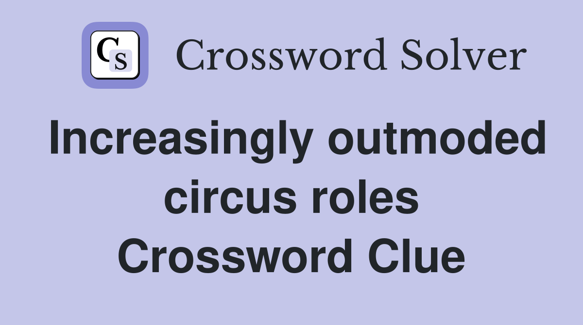 Increasingly outmoded circus roles Crossword Clue