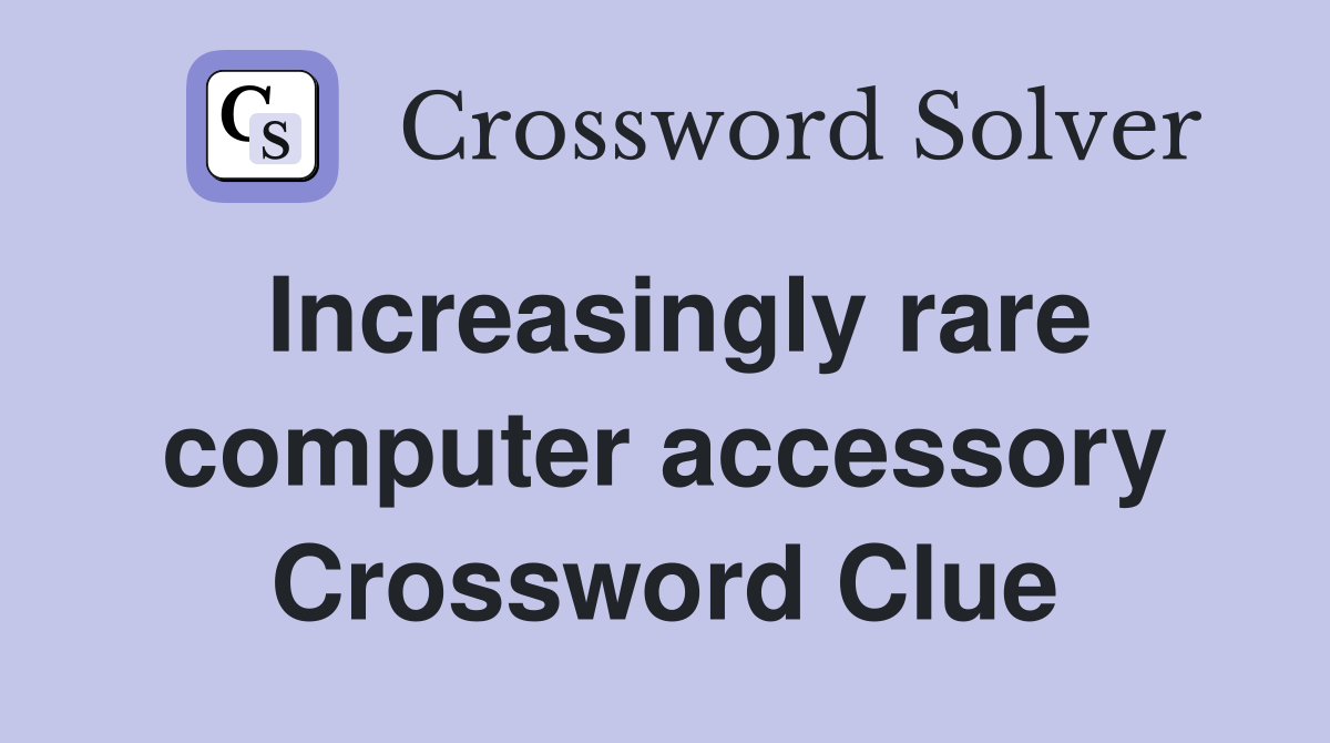Increasingly rare computer accessory Crossword Clue