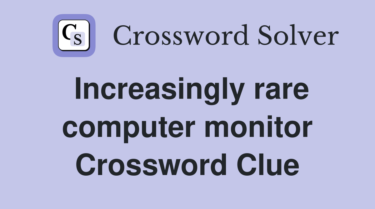 Increasingly rare computer monitor Crossword Clue