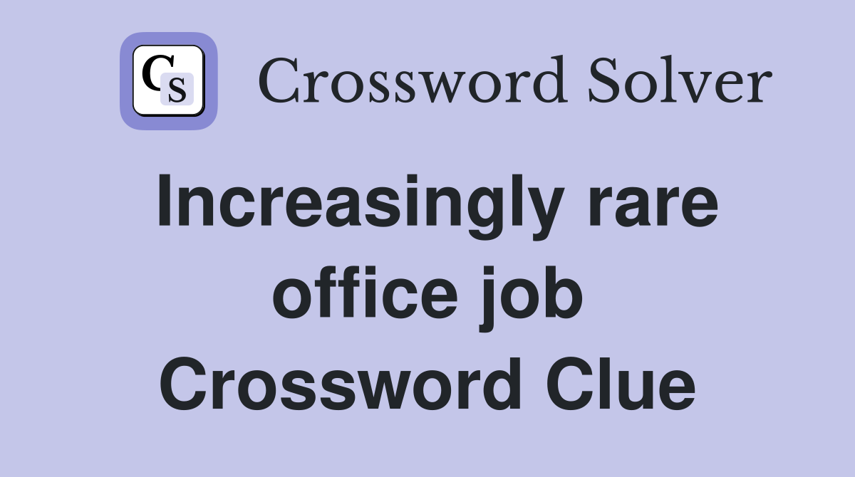 Increasingly rare office job Crossword Clue