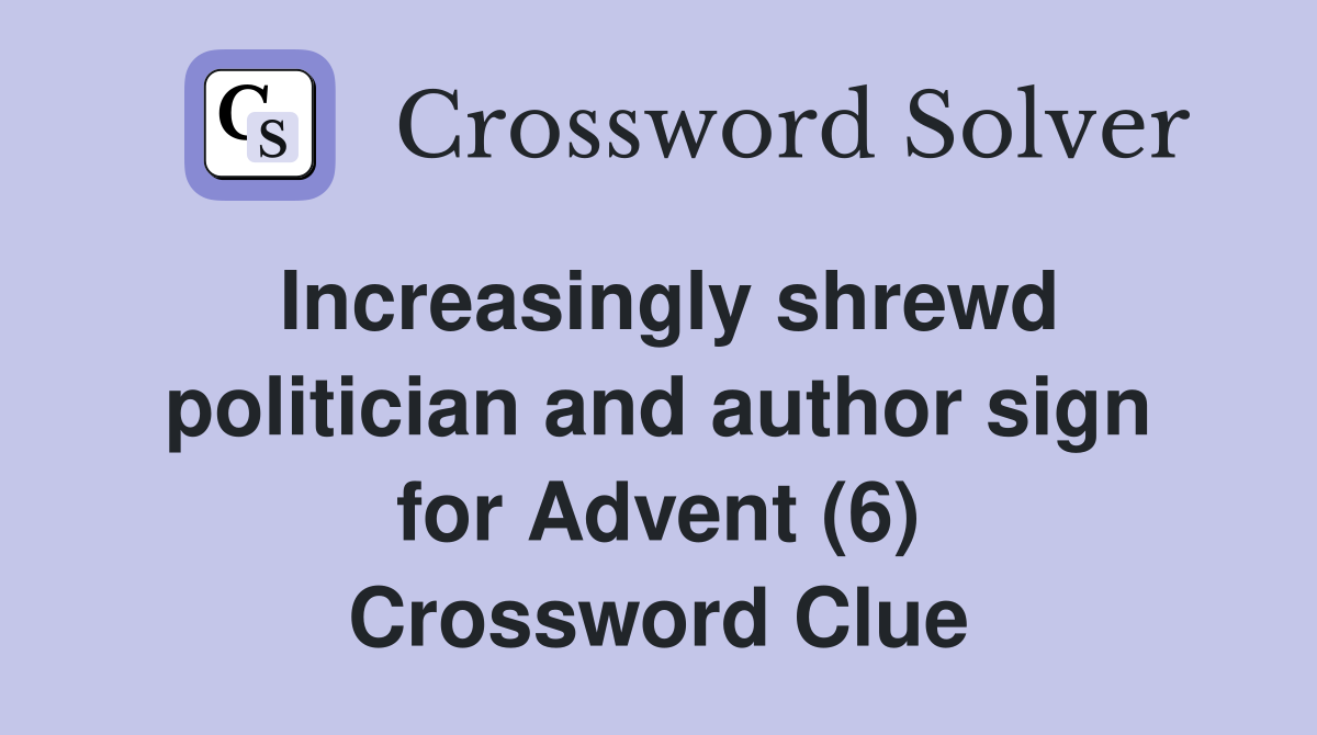 Increasingly shrewd politician and author sign for Advent (6) Crossword Clue