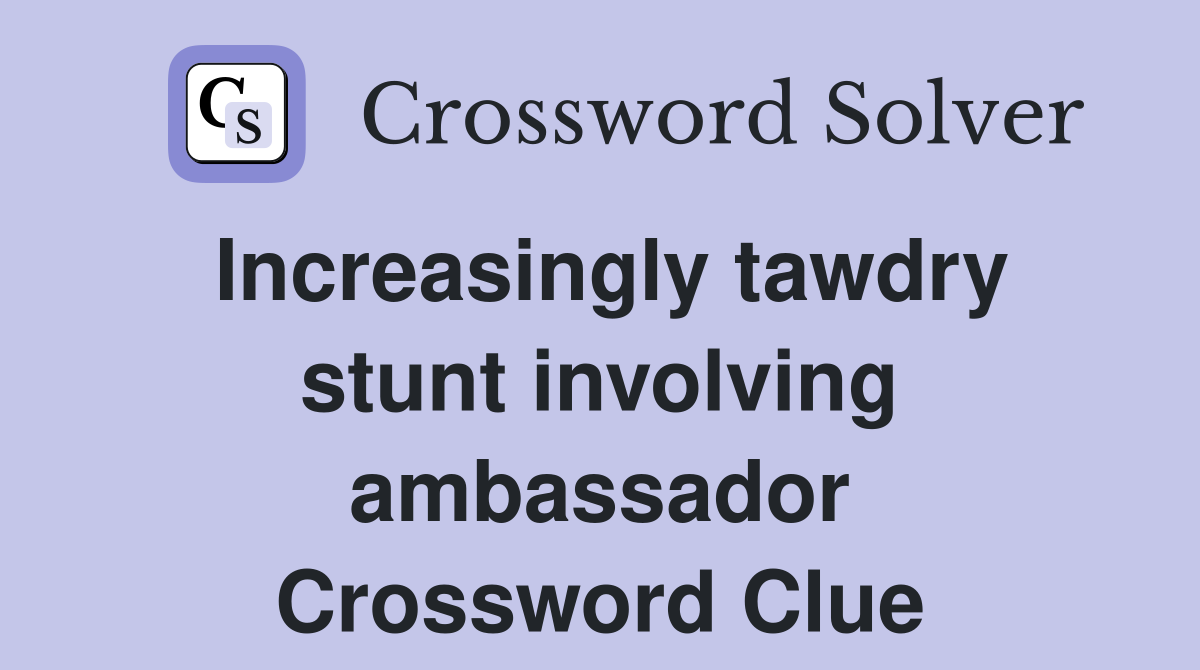 Increasingly tawdry stunt involving ambassador Crossword Clue