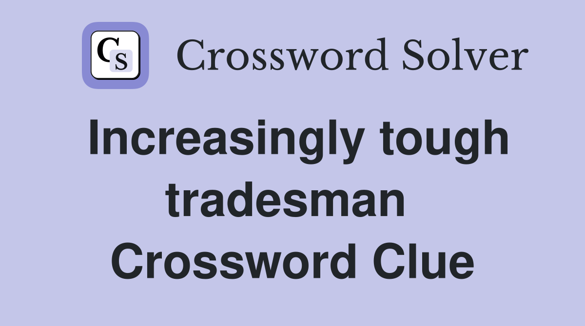 Increasingly tough tradesman  Crossword Clue